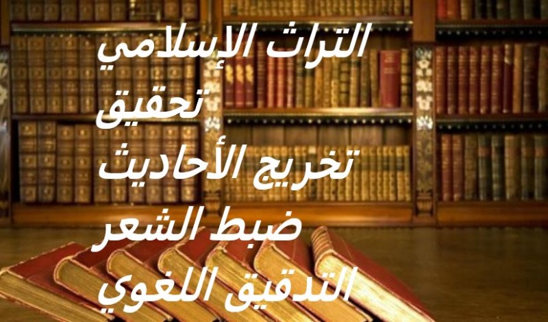 	 تحقيق كتب التراث الإسلامي والشروحات المعاصرة 